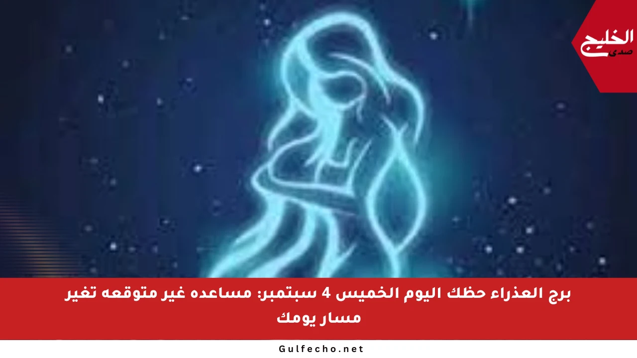 برج العذراء حظك اليوم الخميس 4 سبتمبر: مساعدة غير متوقعة تغير مسار يومك